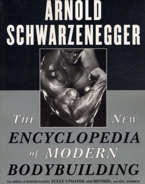 The New Encyclopedia of Modern Bodybuilding : The Bible of Bodybuilding, Fully Updated and Revised by Arnold Schwarzenegger