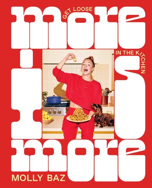 More Is More : Get Loose in the Kitchen: A Cookbook by Molly Baz