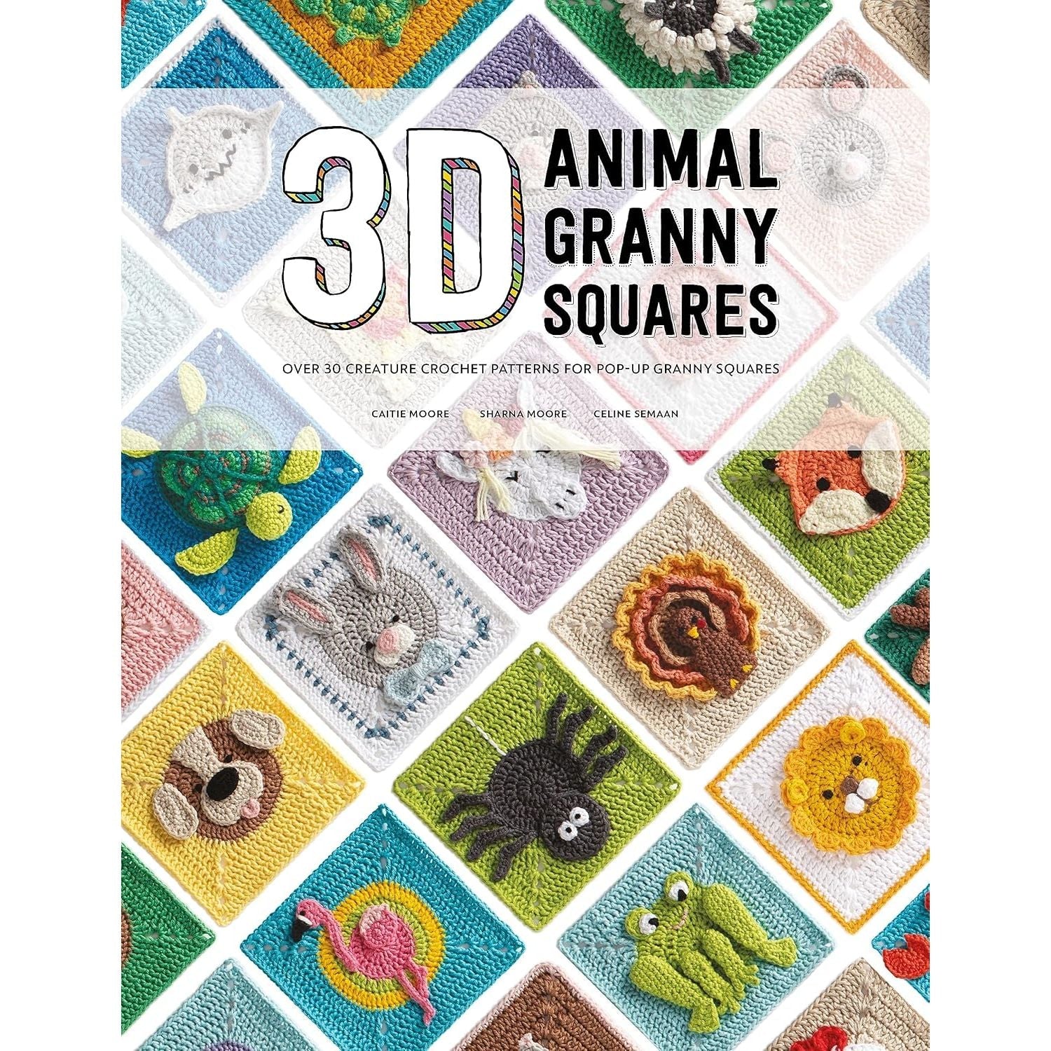 3D Animal Granny Squares: Over 30 creature crochet patterns for pop-up by Caitie Moore,Celine Semaan ,Sharna Moore