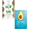 The How Not to Die Cookbook, Eat Fat Get Thin 2 Books Collection Set