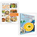 Natural Plant Protein Cookbook, The Soup Maker Cookbook 2 Books Collection Set