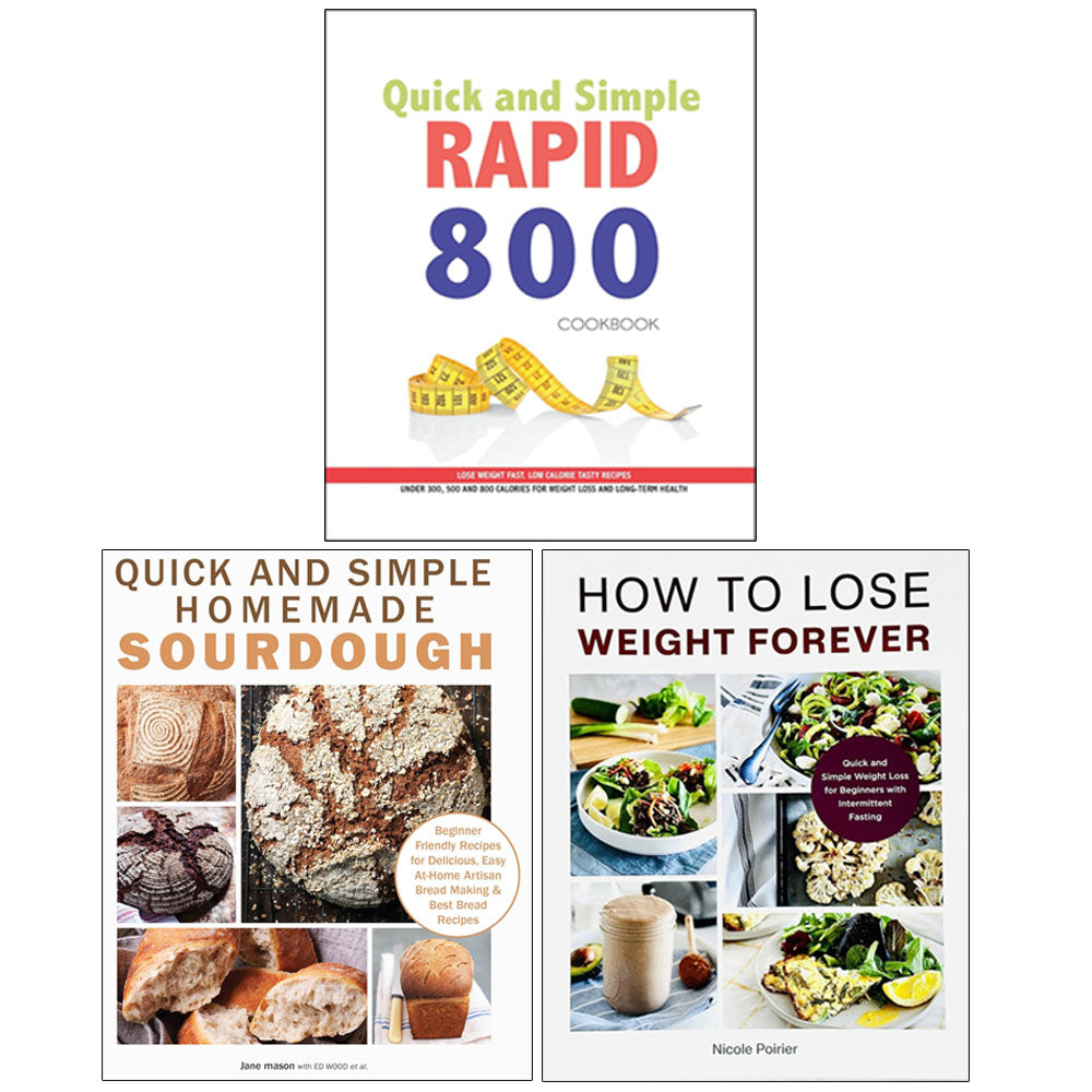 Quick and Simple Homemade Sourdough ,How to Lose Weight Forever,Quick and Simple RAPID 800 Cookbook 3 Books Collection Set