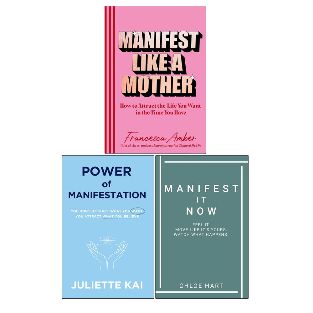 Manifest Like a Mother by Francesca Amber, Power Of Manifestation by Juliette Kai & Manifest It Now Chloe Hart 3 Books Collection Set