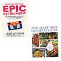 How to Have an Epic Retirement by Bec Wilson, Healthiest Longevity Diet 2 Books Collection Set