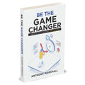 Be The Game Changer : Seize Every Second Like A Boss by Anthony Marshall