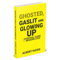 GHOSTED, GASLIT & GLOWING UP: A Survival Guide To Modern Love by Albert Hayes