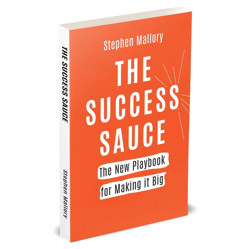 THE SUCCESS SAUCE: The New Playbook For Making it Big by Stephen Mallory