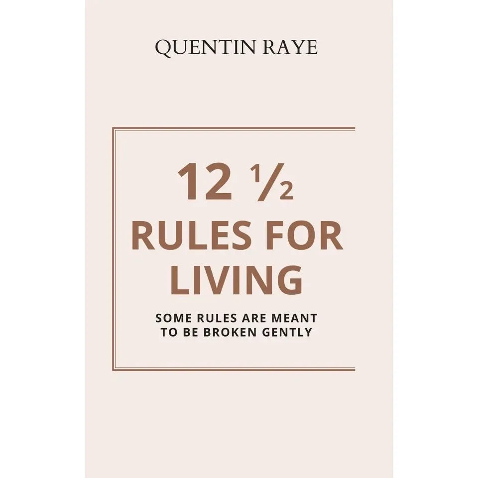 12 1/2 Rules For Living:Some Rules Are Meant To Be Broken Gently by Quentin Raye