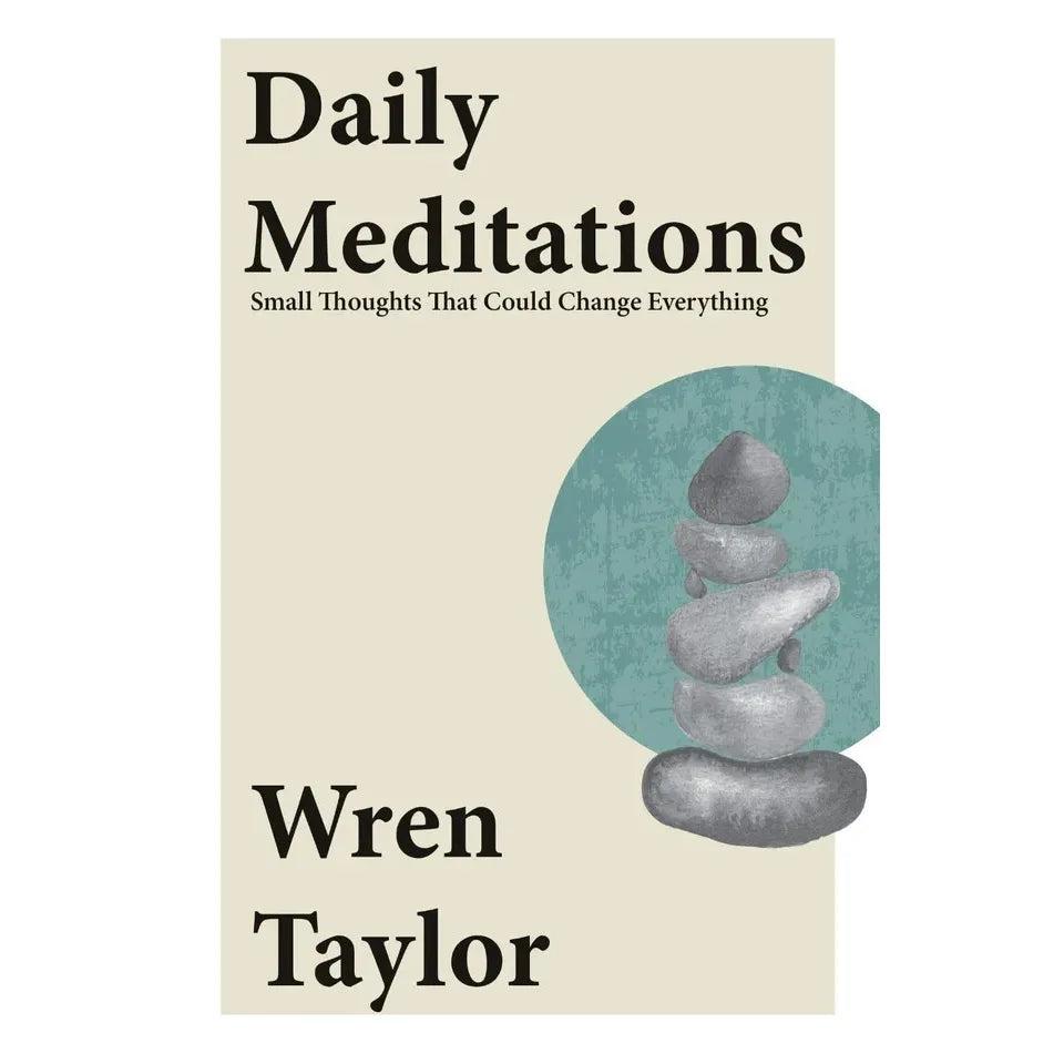 Daily Meditations : Small Thoughts That Could Change Everything by Wren Taylor