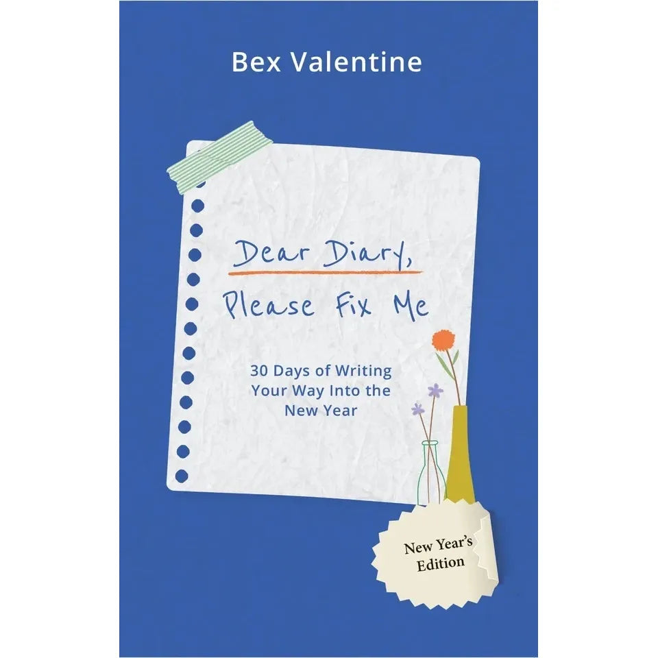 Dear Diary, Please Fix Me : 30 Days of Writing Your Way Into the New Year by Bex Valentine