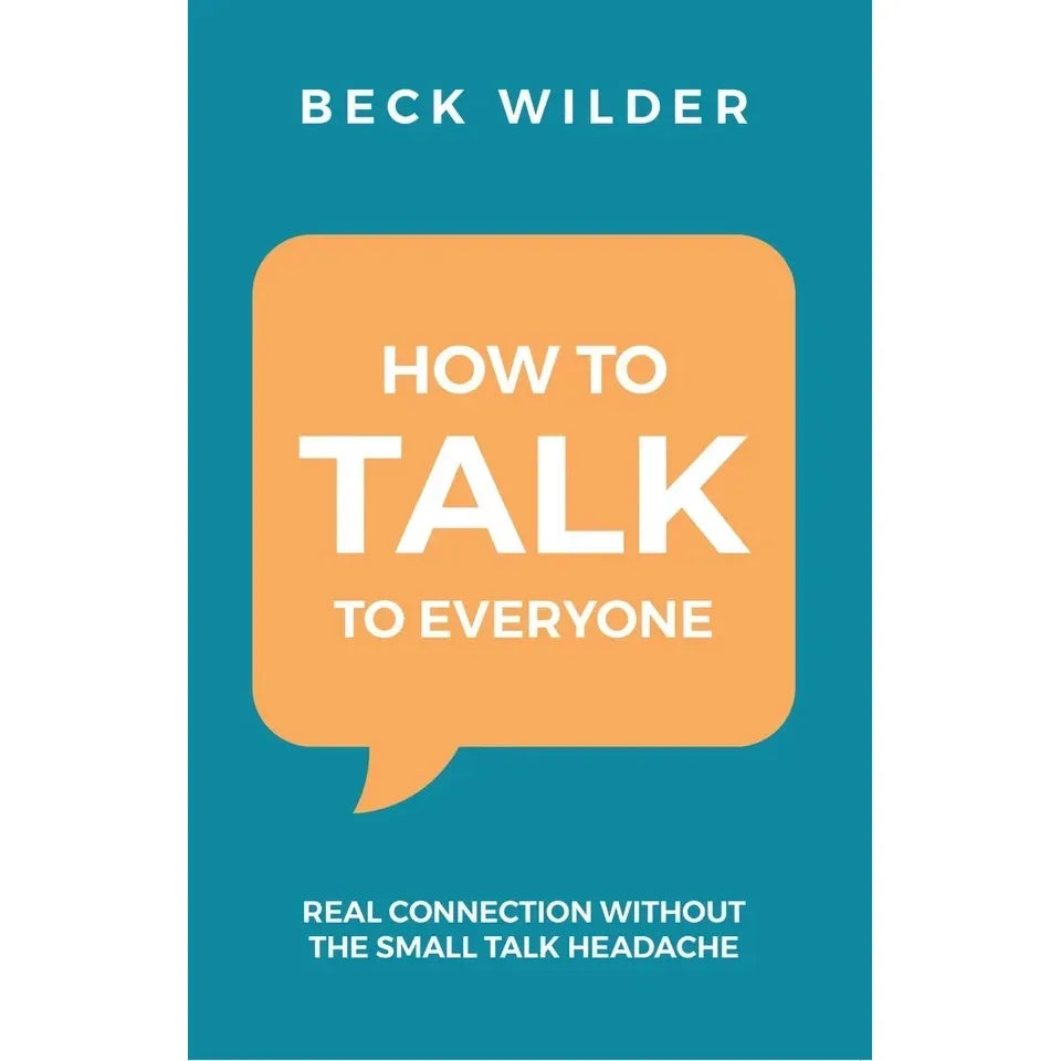 How To Talk To Everyone : Real Connection Without The Small Talk Headache