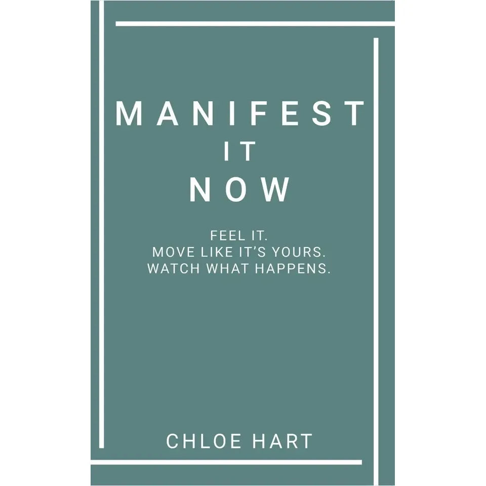 Manifest It Now : Feel It Move Like It's Yours Watch What Happens by Chloe Hart