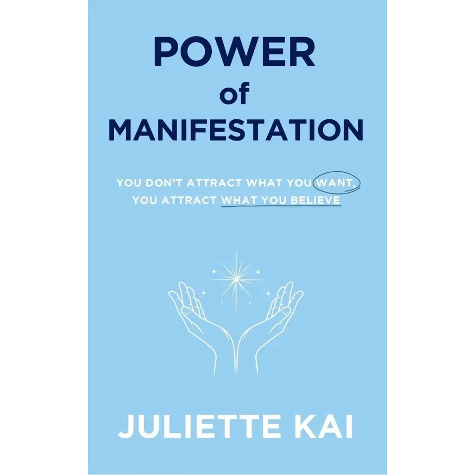 Power Of Manifestation : You Don't Attract What You Want, You Attract What You Believe by Juliette Kai