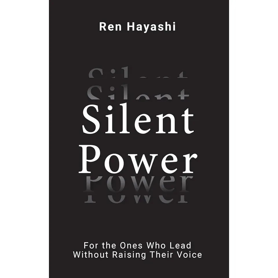 Silent Power : For the Ones Who Lead Without Raising Their Voice by Ren Hayashi