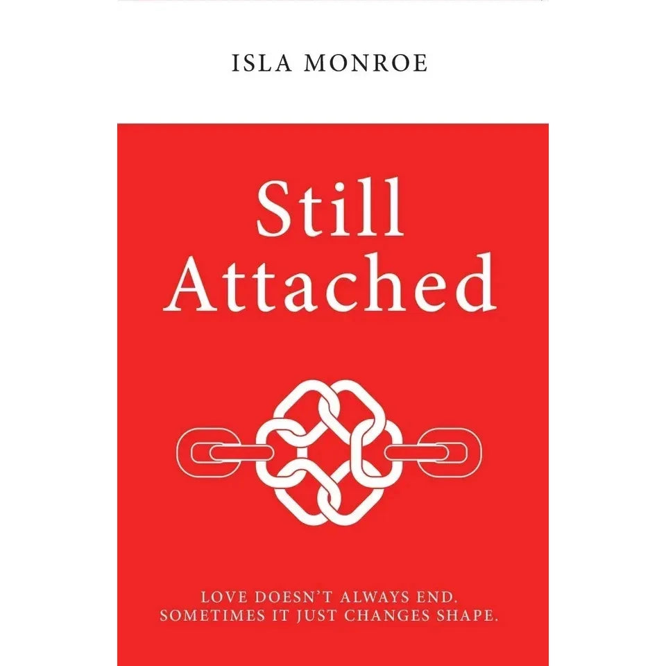 Still Attached : Love Doesn't Always End Sometimes It Just Changes Shape by Isla Monroe