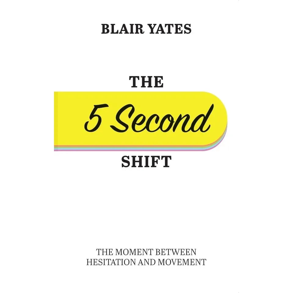 The 5 Second Shift : The Moment Between Hesitation And Movement by Blair Yates