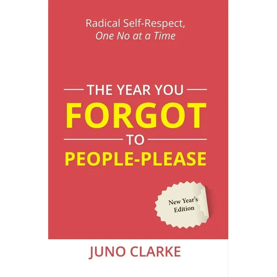 The Year You Forgot To People-Please : Radical Self-respect, One No at a Time by Juno Clarke