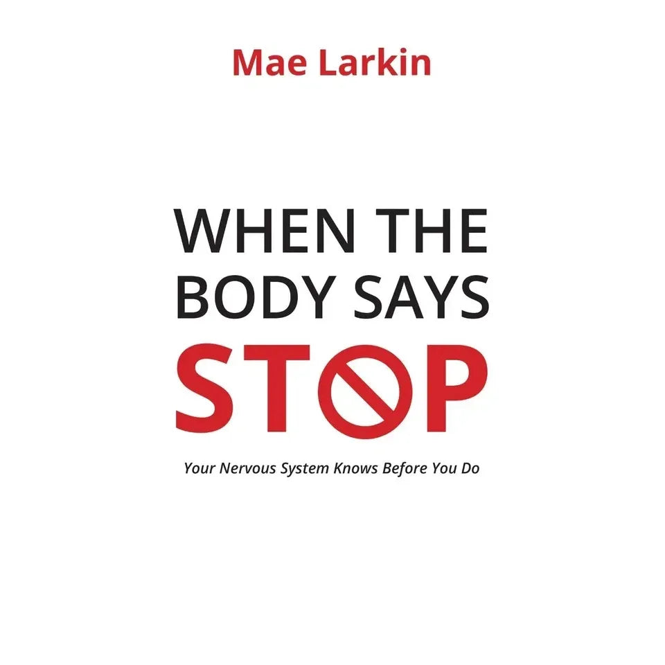 When the Body Says Stop : Your Nervous System Knows Before You Do by Mae Larkin