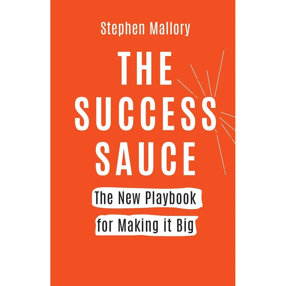 THE SUCCESS SAUCE: The New Playbook For Making it Big by Stephen Mallory