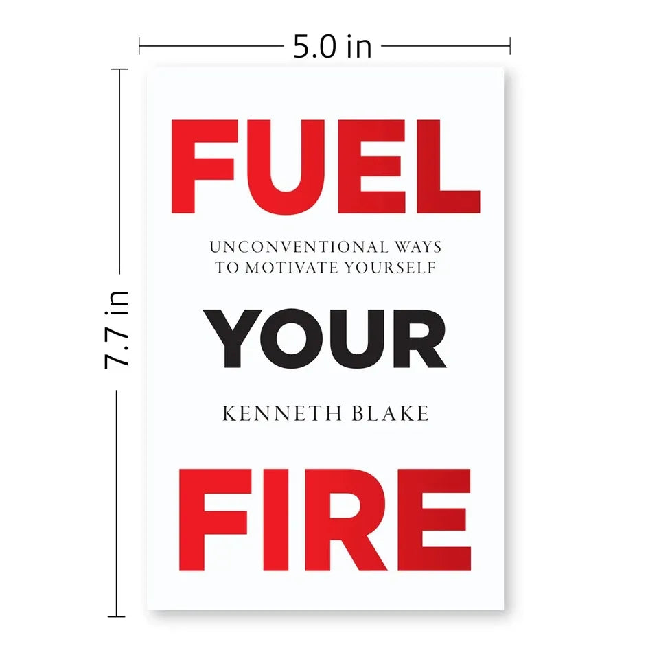 FUEL YOUR FIRE : Unconventional Ways To Motivate Yourself by Kenneth Blake
