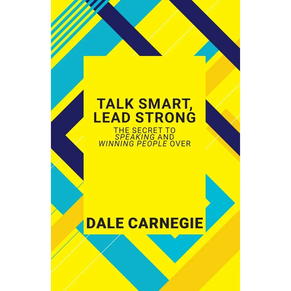 Talk Smart, Lead Strong: The Secret To Speaking And Winning People Over by Dale Carnegie