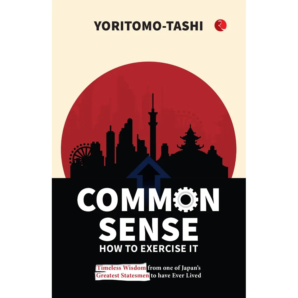 Common Sense How to Exercise It: Timeless Wisdom from one of Japan’s Greatest Statesmen