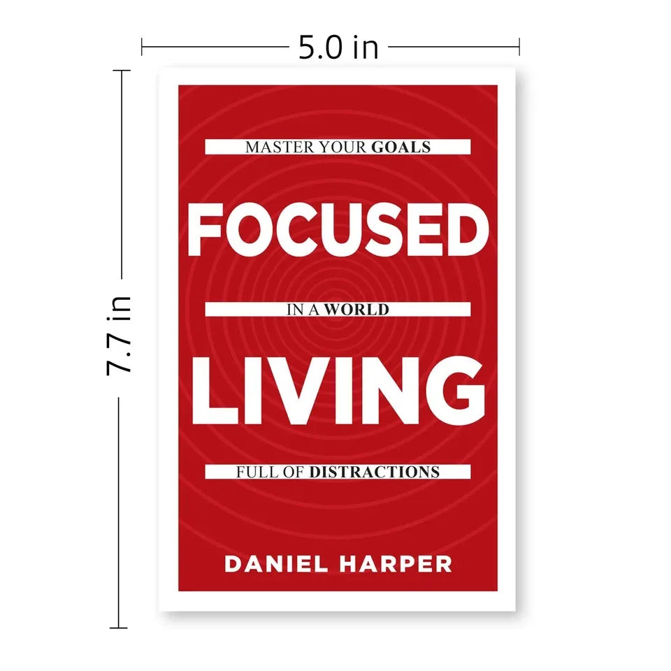 Focused Living: Master Your Goals In A World Full of Distractions by Daniel Harper