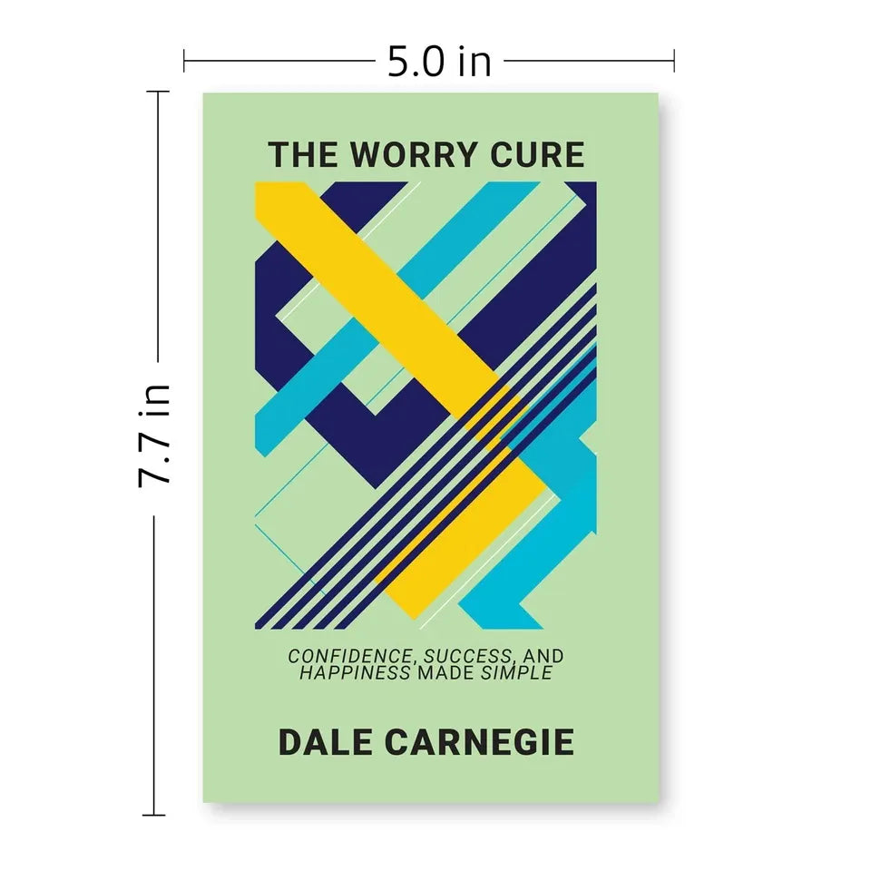The Worry Cure: Confidence, Success, And Happiness Made Simple by Dale Carnegie