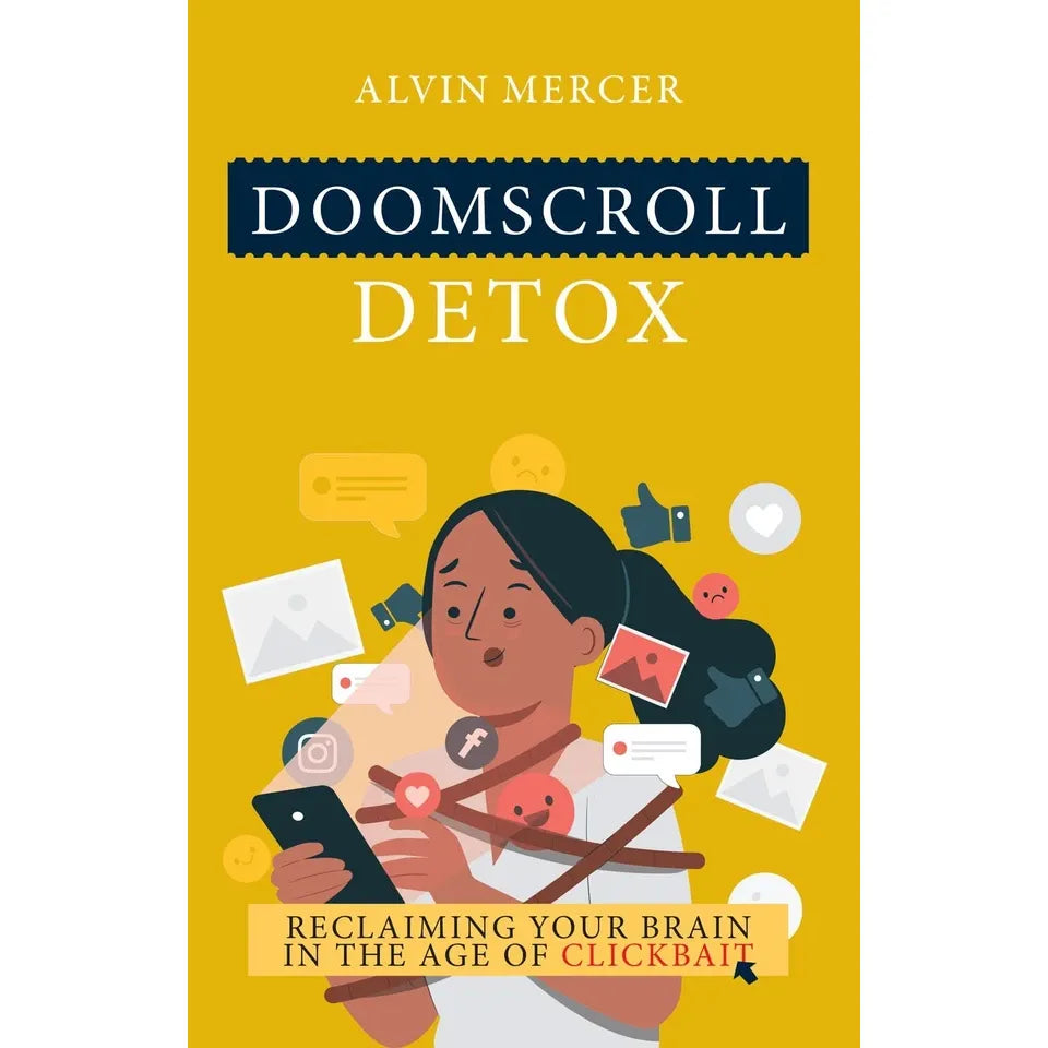 Doomscroll Detox: Reclaiming Your Brain in the Age of Clickbait by Alvin Mercer