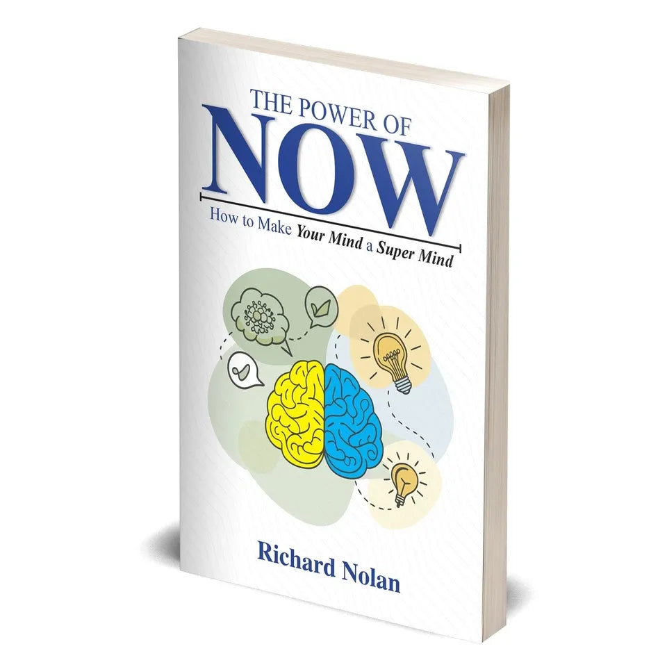The Power of Now : How To Make Your Mind A Super Mind by Richard Nolan