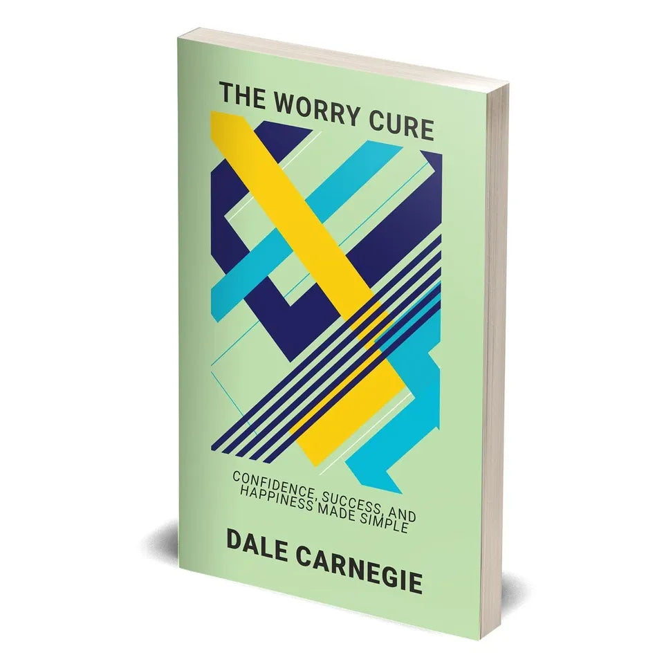 The Worry Cure: Confidence, Success, And Happiness Made Simple by Dale Carnegie