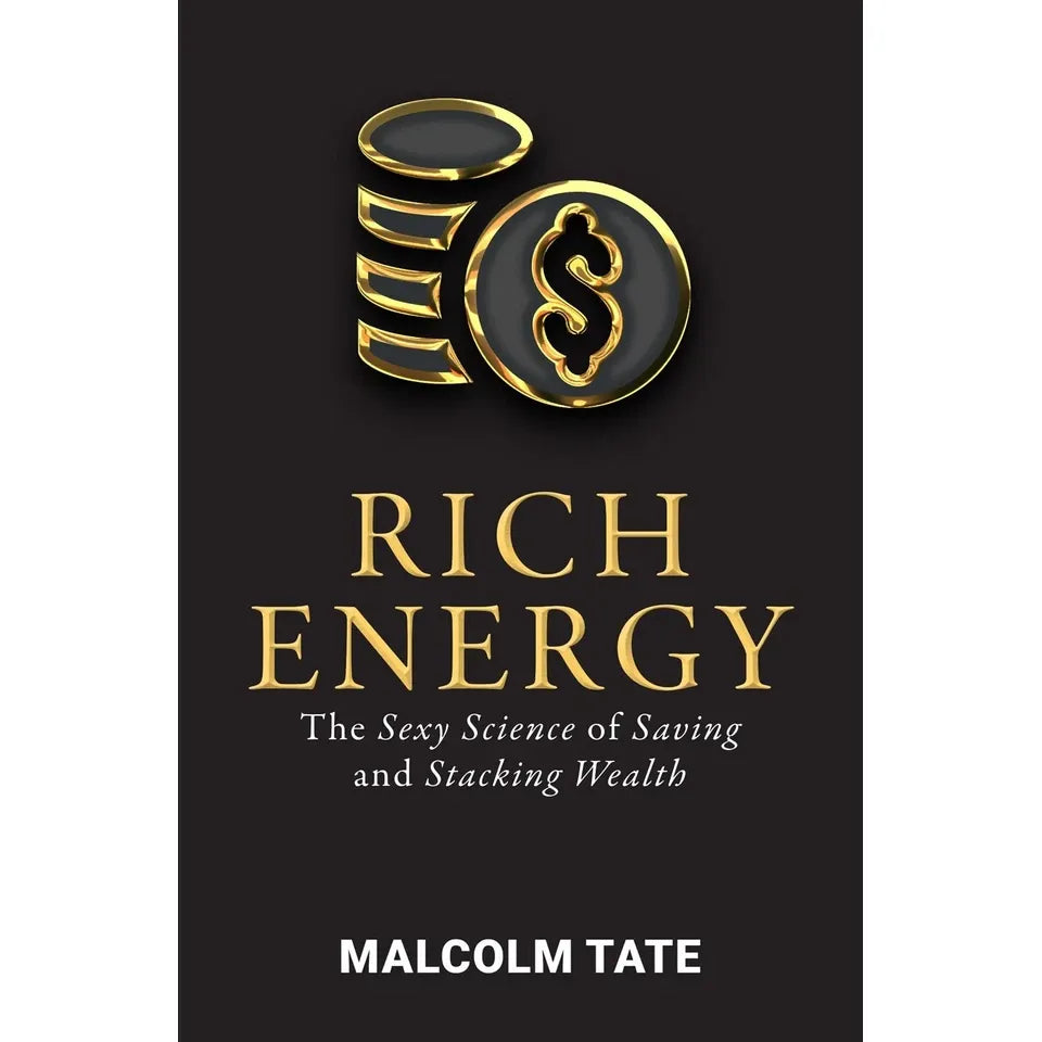 RICH ENERGY: The Sexy Science of Saving & Stacking Wealth by Malcolm Tate