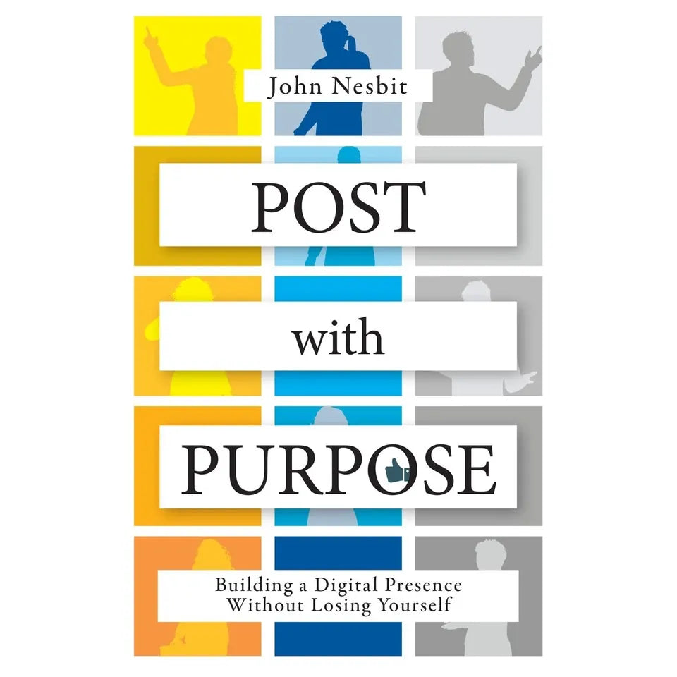 Post With Purpose: Building a Digital Presence Without Losing Yourself by John Nesbit