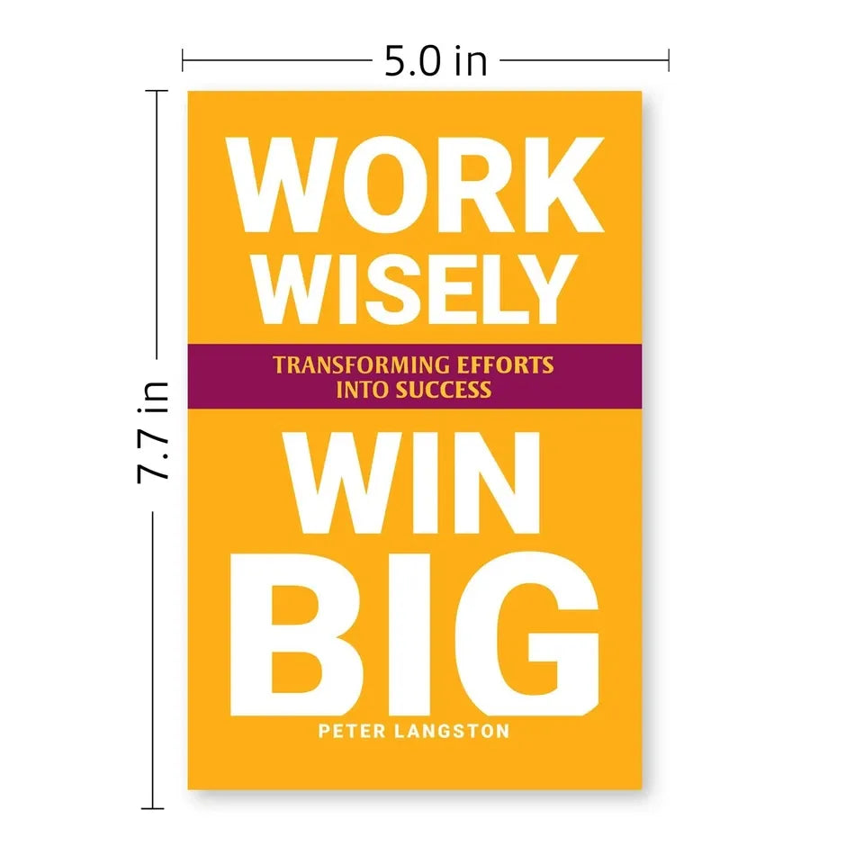 WORK WISELY, WIN BIG: Transforming Efforts Into Success by Peter Langston